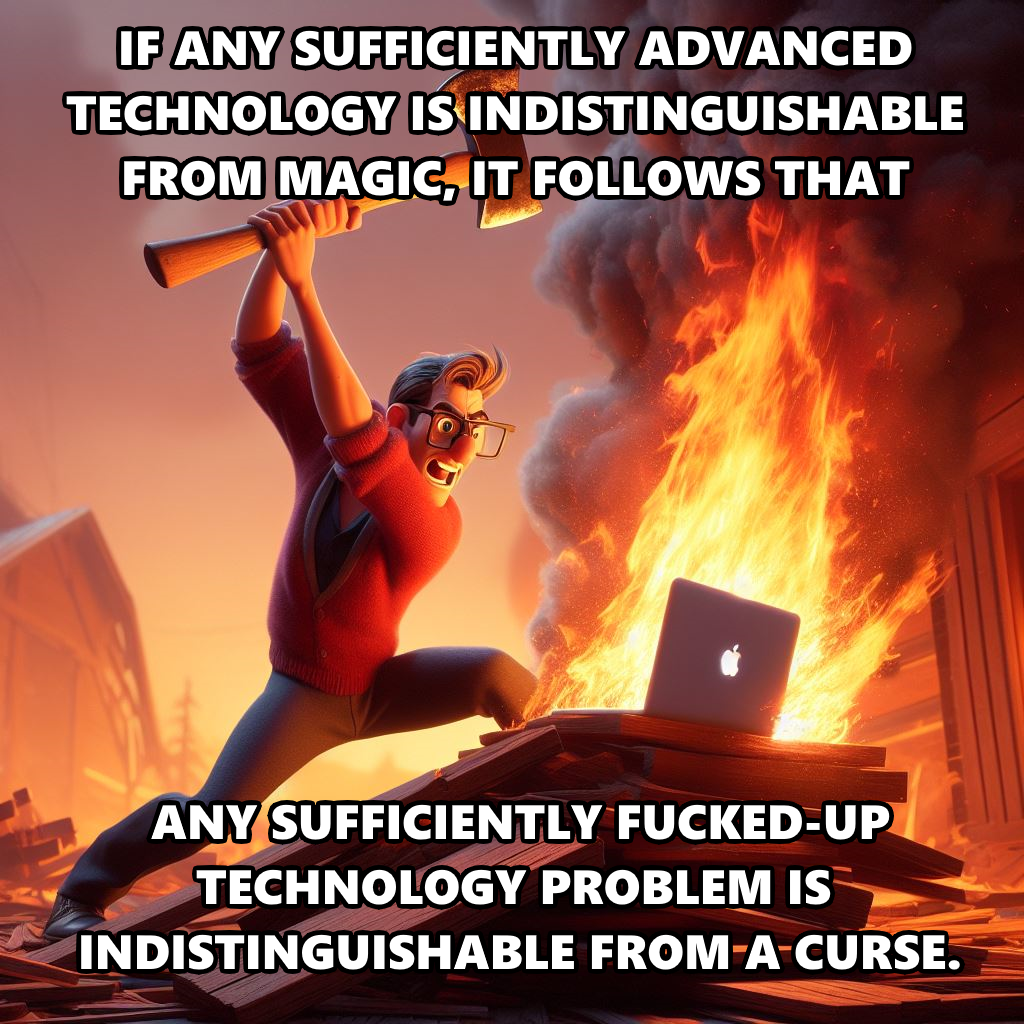 AI generated meme of a man hitting a notebook on fire with an axe. If any sufficiently advanced technology is indistinguishable from magic, it follows that any sufficiently fucked-up technology problem is indistinguishable from a curse.
