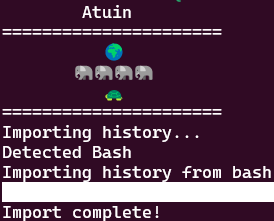 Atuin ====================== 🌍 🐘🐘🐘🐘 🐢 ====================== Importing history... Detected Bash Importing history from bash 657/657 Import complete!